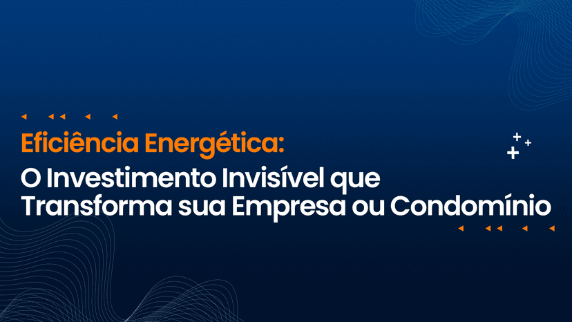Eficiência Energética: O Investimento Invisível que Transforma sua Empresa ou Condomínio