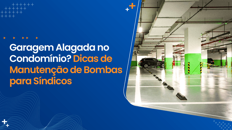 Garagem Alagada no Condomínio? Dicas de Manutenção de Bombas para Síndicos