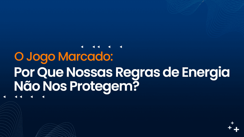 O Jogo Marcado: Por Que Nossas Regras de Energia Não Nos Protegem?